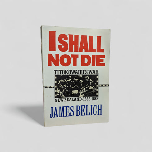 I Shall Not Die: Titokowaru’s War by James Belich - Books Worth Keeping